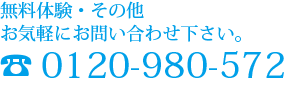 無料体験・その他 お気軽にお問合せ下さい。 0120-980-572