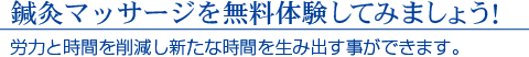 鍼灸マッサージを無料体験してみましょう！　労力と時間を削減し新たな時間を生み出す事ができます。